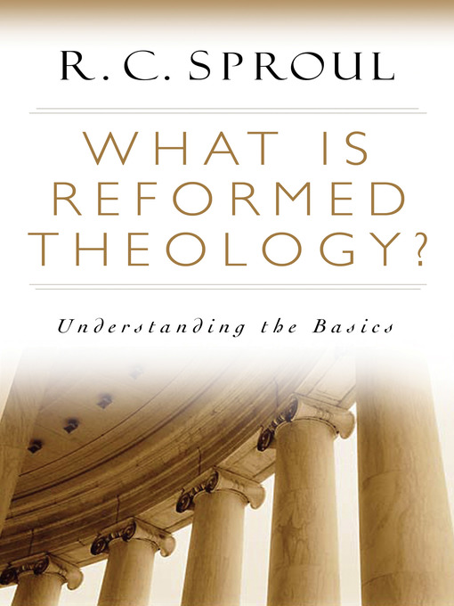 Title details for What is Reformed Theology? by R. C. Sproul - Available